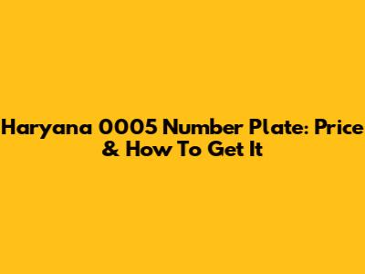 Haryana 0005 Number Plate: Price & How To Get It