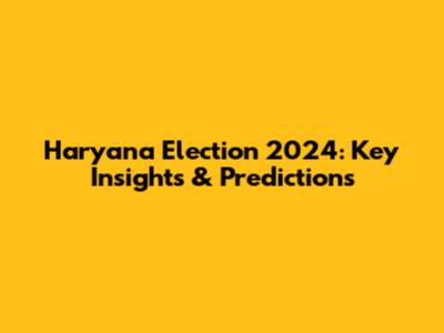 Haryana Election 2024: Key Insights & Predictions