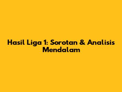 Hasil Liga 1: Sorotan & Analisis Mendalam