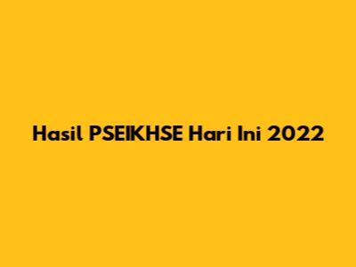 Hasil PSEIKHSE Hari Ini 2022