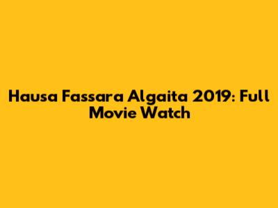 Hausa Fassara Algaita 2019: Full Movie Watch