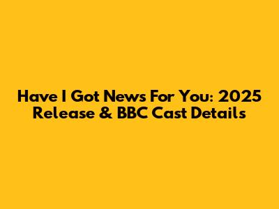 Have I Got News For You: 2025 Release & BBC Cast Details