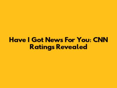 Have I Got News For You: CNN Ratings Revealed