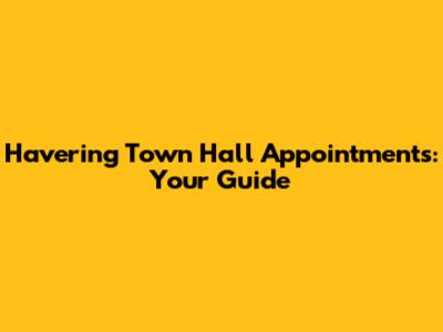Havering Town Hall Appointments: Your Guide
