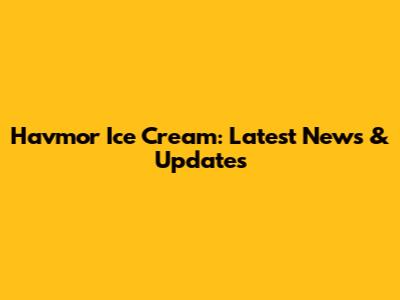 Havmor Ice Cream: Latest News & Updates