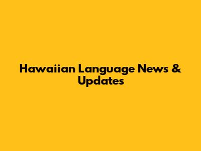 Hawaiian Language News & Updates