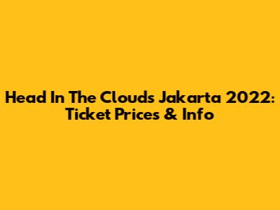 Head In The Clouds Jakarta 2022: Ticket Prices & Info