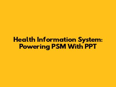 Health Information System: Powering PSM With PPT