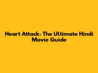 Heart Attack: The Ultimate Hindi Movie Guide