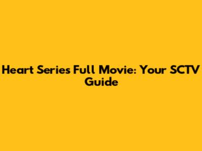 Heart Series Full Movie: Your SCTV Guide