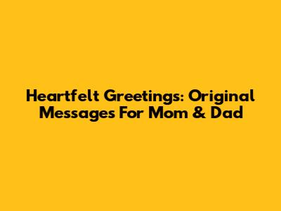 Heartfelt Greetings: Original Messages For Mom & Dad