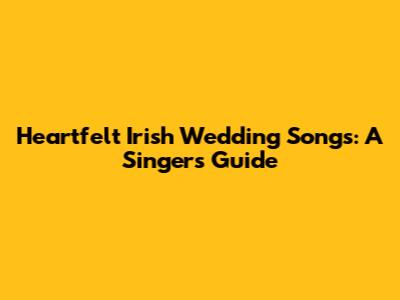 Heartfelt Irish Wedding Songs: A Singer's Guide