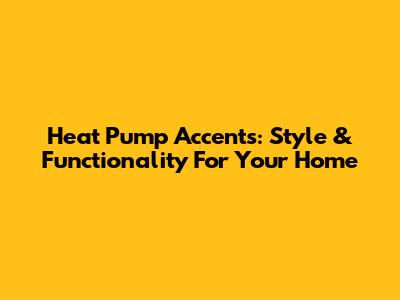 Heat Pump Accents: Style & Functionality For Your Home