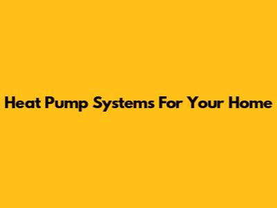 Heat Pump Systems For Your Home