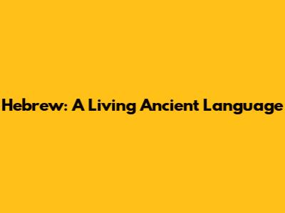 Hebrew: A Living Ancient Language