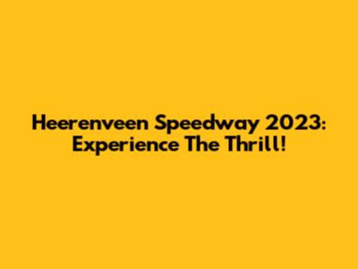 Heerenveen Speedway 2023: Experience The Thrill!