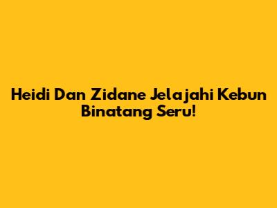 Heidi Dan Zidane Jelajahi Kebun Binatang Seru!