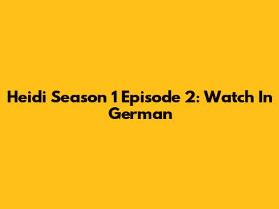 Heidi Season 1 Episode 2: Watch In German