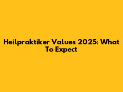 Heilpraktiker Values 2025: What To Expect