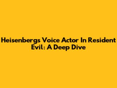 Heisenberg's Voice Actor In Resident Evil: A Deep Dive