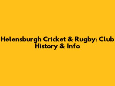 Helensburgh Cricket & Rugby: Club History & Info