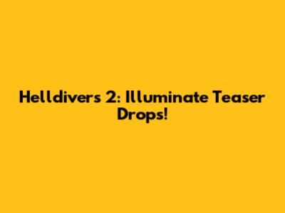 Helldivers 2: Illuminate Teaser Drops!