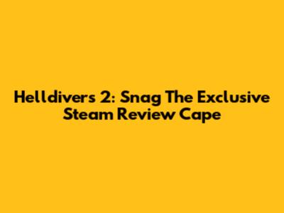 Helldivers 2: Snag The Exclusive Steam Review Cape