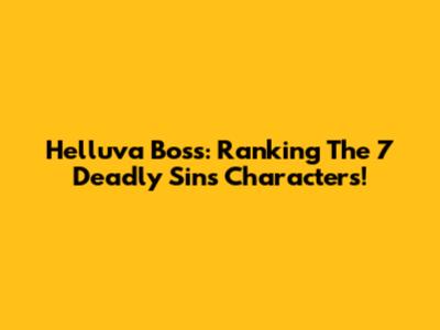 Helluva Boss: Ranking The 7 Deadly Sins Characters!