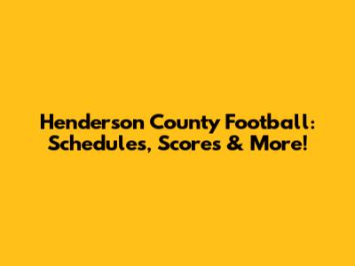 Henderson County Football: Schedules, Scores & More!