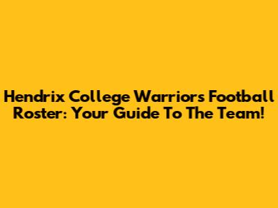 Hendrix College Warriors Football Roster: Your Guide To The Team!