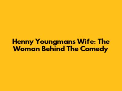 Henny Youngman's Wife: The Woman Behind The Comedy