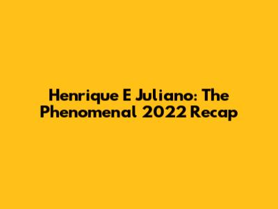 Henrique E Juliano: The Phenomenal 2022 Recap
