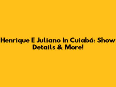 Henrique E Juliano In Cuiabá: Show Details & More!