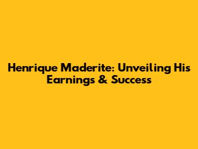 Henrique Maderite: Unveiling His Earnings & Success