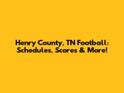 Henry County, TN Football: Schedules, Scores & More!