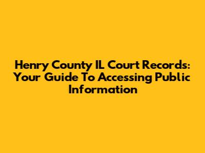 Henry County IL Court Records: Your Guide To Accessing Public Information
