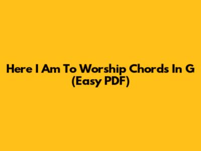 Here I Am To Worship Chords In G (Easy PDF)