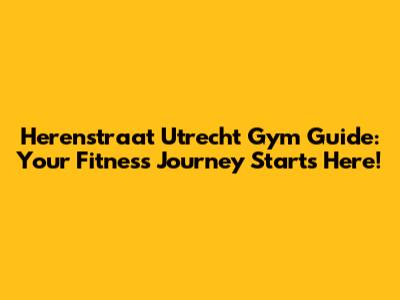 Herenstraat Utrecht Gym Guide: Your Fitness Journey Starts Here!