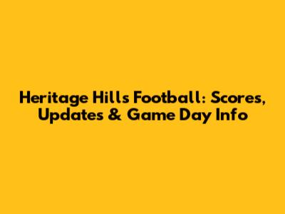 Heritage Hills Football: Scores, Updates & Game Day Info