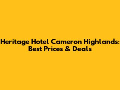 Heritage Hotel Cameron Highlands: Best Prices & Deals