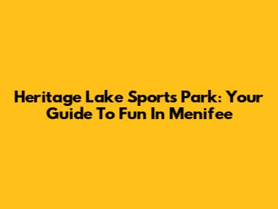 Heritage Lake Sports Park: Your Guide To Fun In Menifee