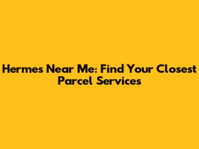 Hermes Near Me: Find Your Closest Parcel Services