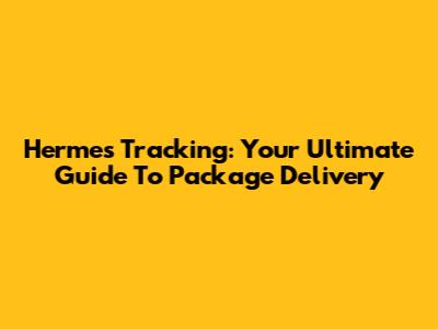 Hermes Tracking: Your Ultimate Guide To Package Delivery