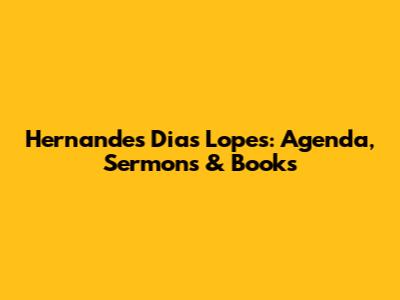 Hernandes Dias Lopes: Agenda, Sermons & Books