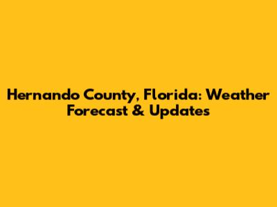 Hernando County, Florida: Weather Forecast & Updates