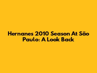 Hernanes' 2010 Season At São Paulo: A Look Back