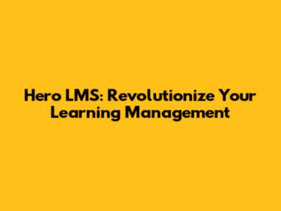Hero LMS: Revolutionize Your Learning Management