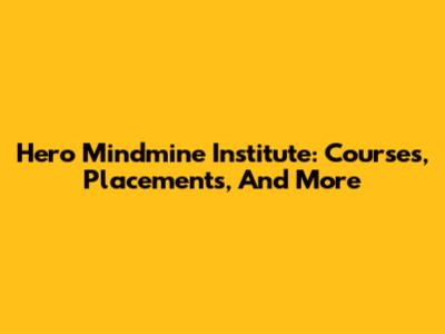 Hero Mindmine Institute: Courses, Placements, And More
