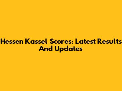 Hessen Kassel Scores: Latest Results And Updates
