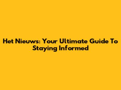 Het Nieuws: Your Ultimate Guide To Staying Informed